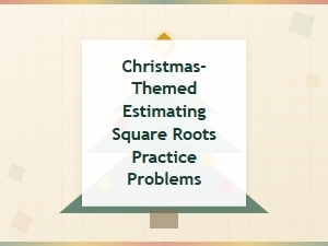 A Holiday Guide to Estimating Square Roots