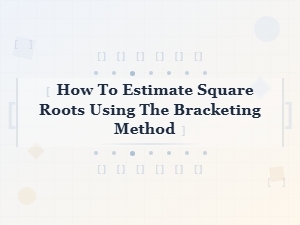 A Simple Guide to Estimating Square Roots by Bracketing