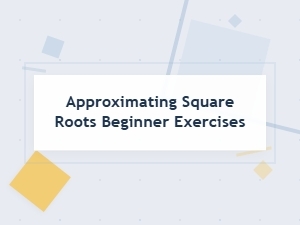 Introductory Exercises for Approximating Square Roots