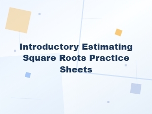 Introductory Practice Sheets for Estimating Square Roots