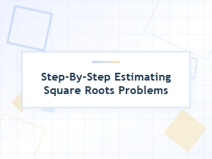 A Beginner's Guide to Estimating Square Roots