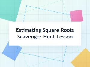 Exploring Perfect Squares and Estimating Roots Scavenger Hunt